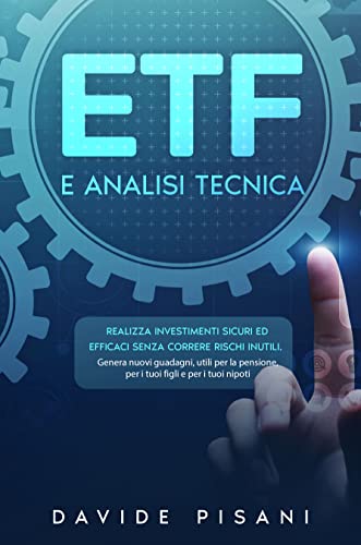 ETF e Analisi Tecnica: Realizza investimenti sicuri ed efficaci senza correre rischi inutili. Genera nuovi guadagni, utili per la pensione, per i tuoi figli e per i tuoi nipoti. 2 LIBRI IN 1
